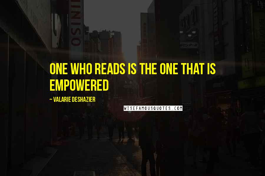 Valarie DeShazier Quotes: One who reads is the one that is empowered