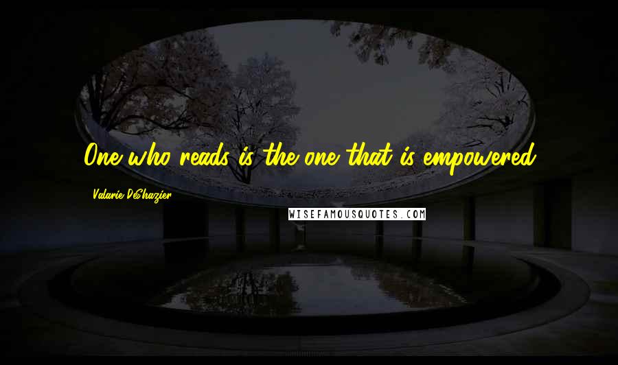 Valarie DeShazier Quotes: One who reads is the one that is empowered