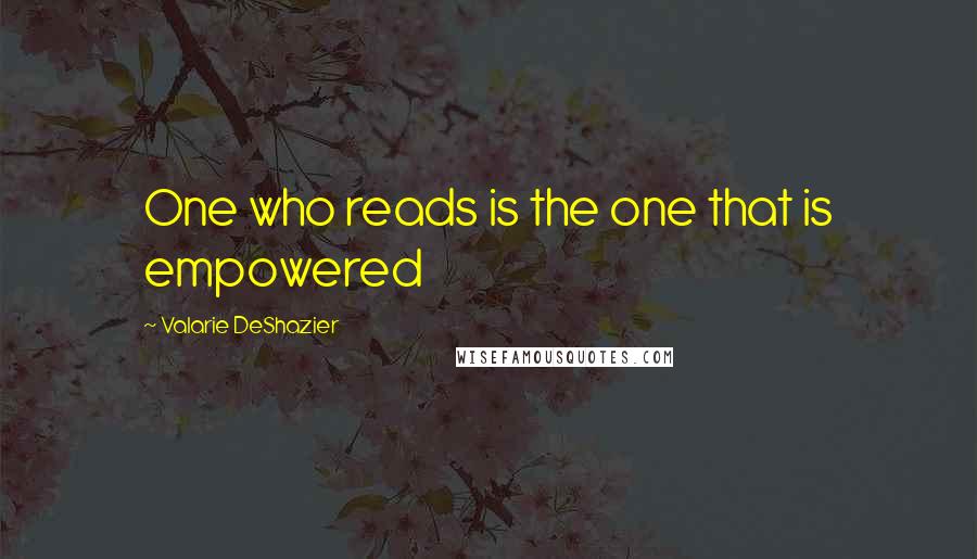 Valarie DeShazier Quotes: One who reads is the one that is empowered