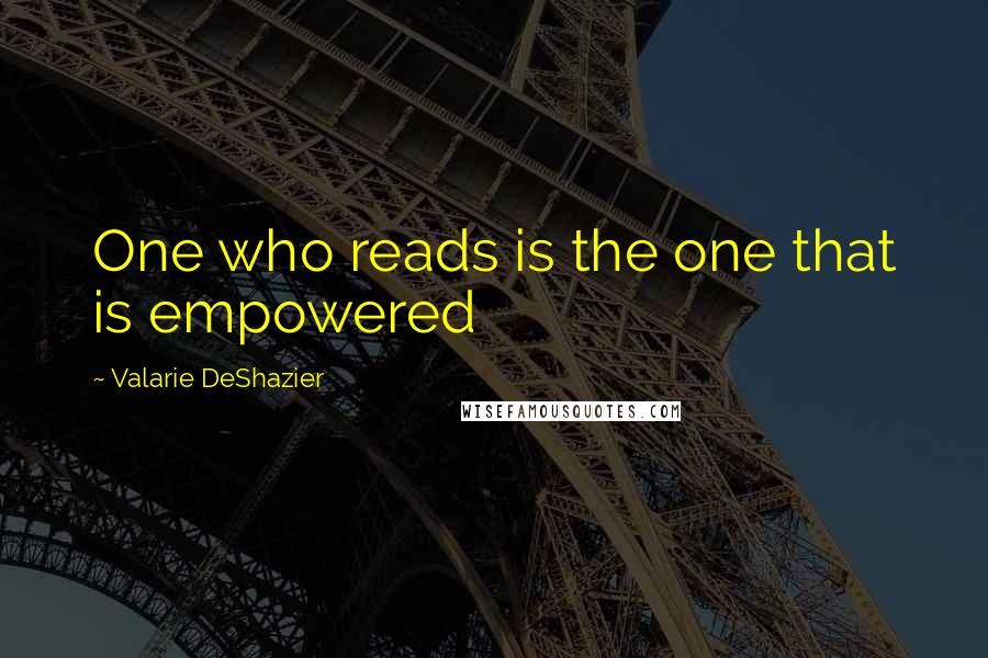 Valarie DeShazier Quotes: One who reads is the one that is empowered