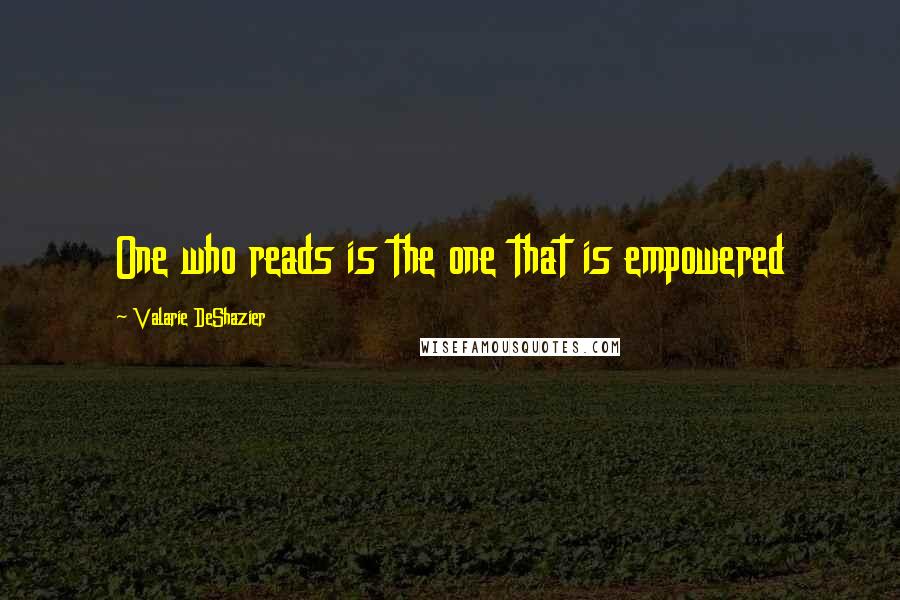 Valarie DeShazier Quotes: One who reads is the one that is empowered