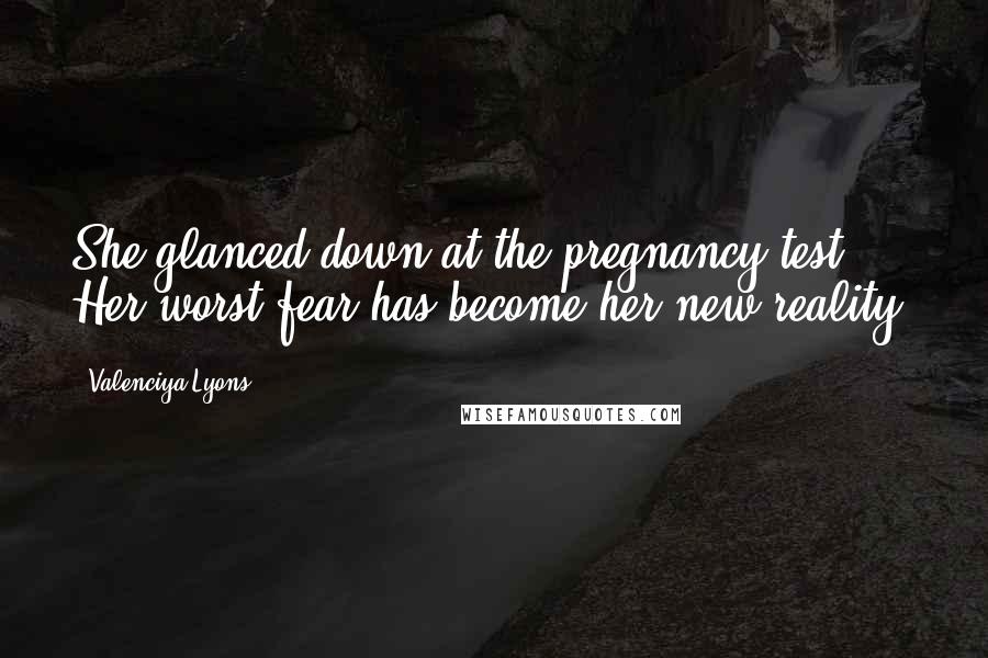 Valenciya Lyons Quotes: She glanced down at the pregnancy test. Her worst fear has become her new reality.
