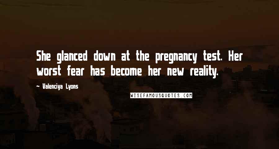 Valenciya Lyons Quotes: She glanced down at the pregnancy test. Her worst fear has become her new reality.