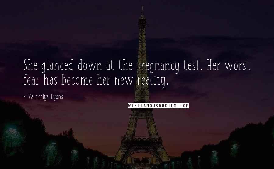 Valenciya Lyons Quotes: She glanced down at the pregnancy test. Her worst fear has become her new reality.