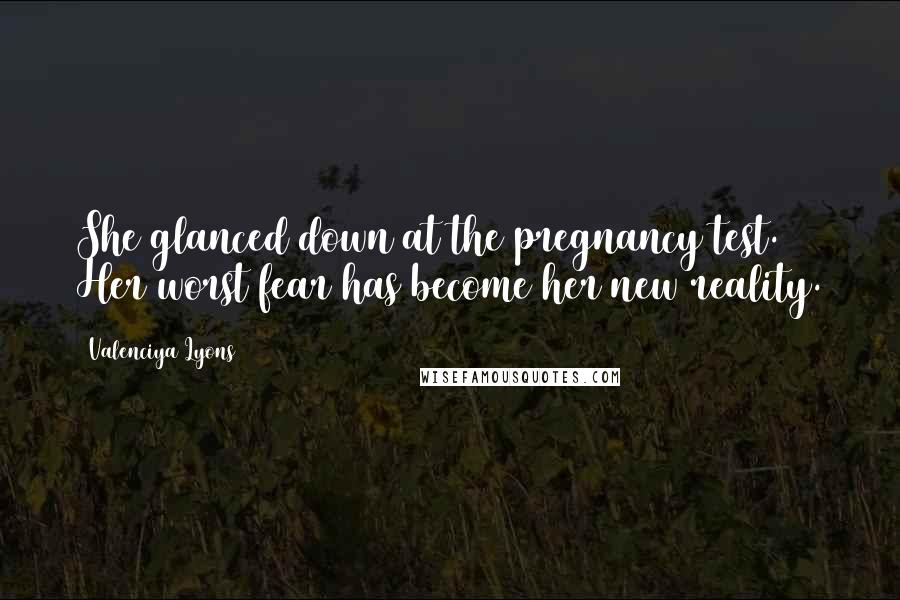 Valenciya Lyons Quotes: She glanced down at the pregnancy test. Her worst fear has become her new reality.