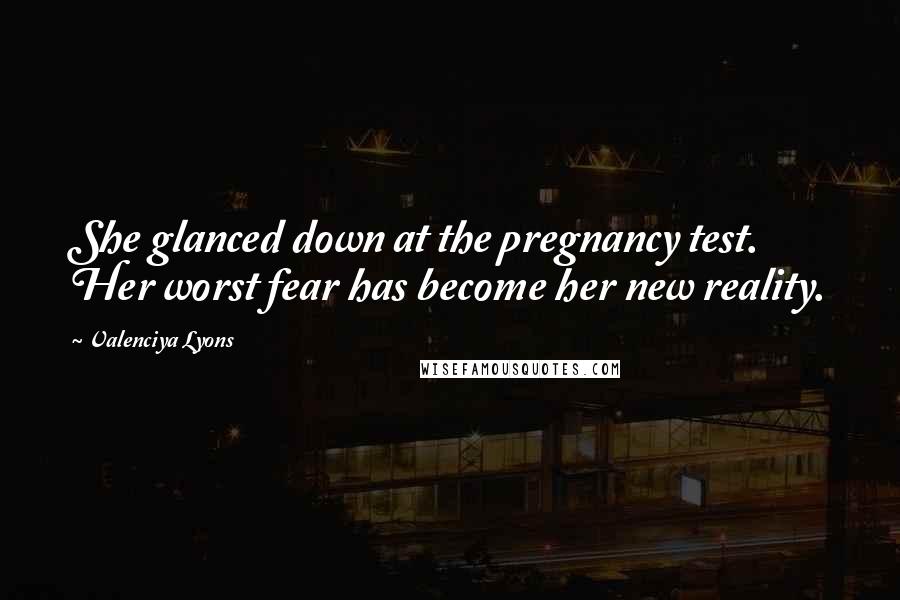 Valenciya Lyons Quotes: She glanced down at the pregnancy test. Her worst fear has become her new reality.