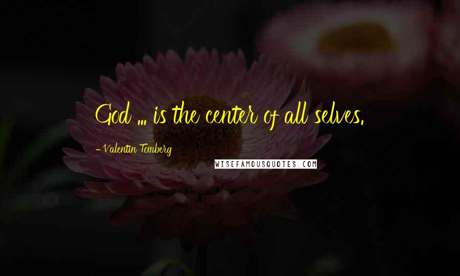 Valentin Tomberg Quotes: God ... is the center of all selves.