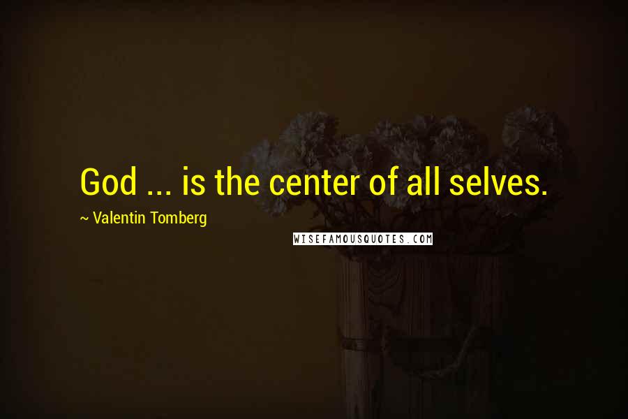 Valentin Tomberg Quotes: God ... is the center of all selves.