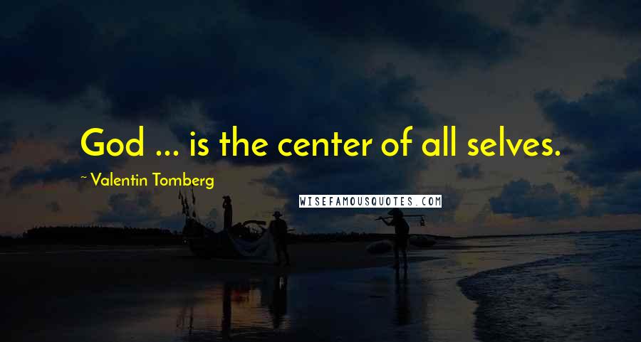 Valentin Tomberg Quotes: God ... is the center of all selves.