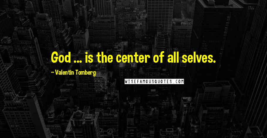 Valentin Tomberg Quotes: God ... is the center of all selves.