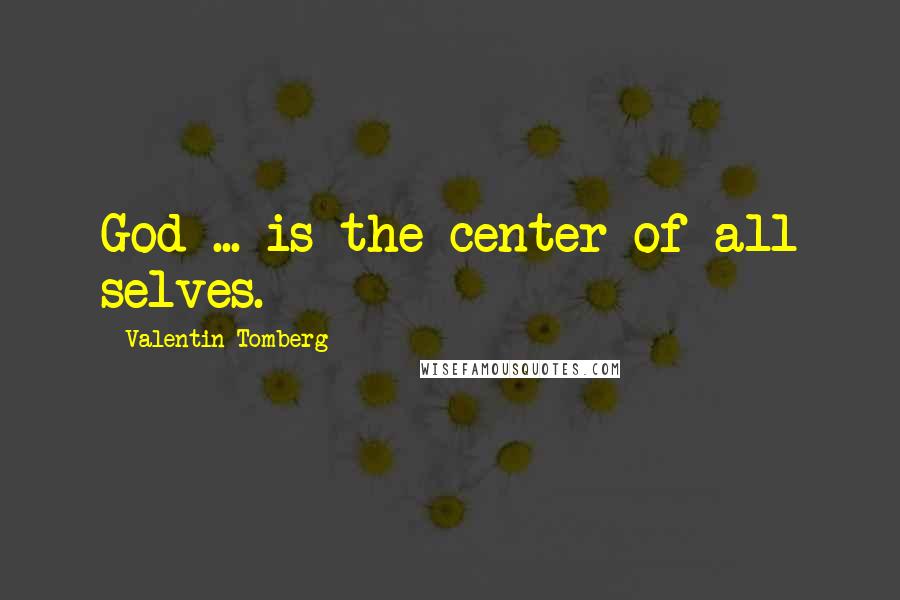 Valentin Tomberg Quotes: God ... is the center of all selves.