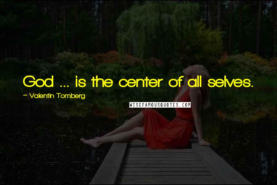 Valentin Tomberg Quotes: God ... is the center of all selves.