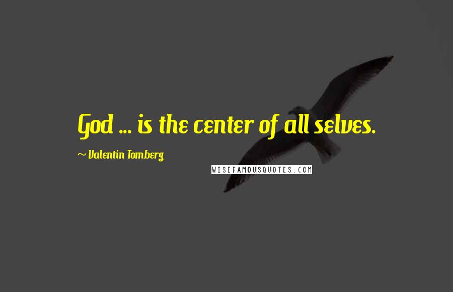 Valentin Tomberg Quotes: God ... is the center of all selves.