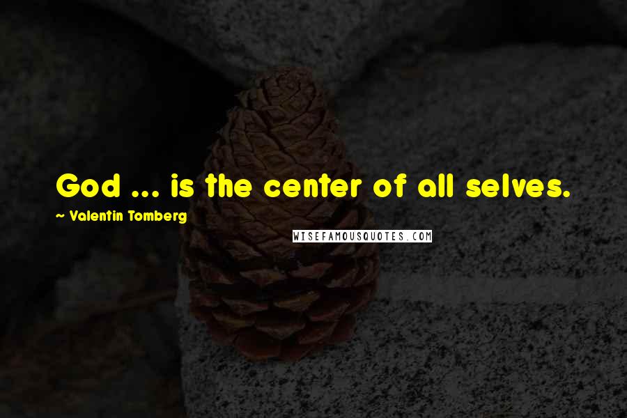 Valentin Tomberg Quotes: God ... is the center of all selves.