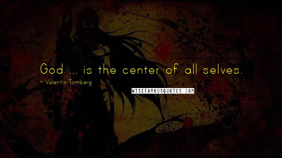 Valentin Tomberg Quotes: God ... is the center of all selves.