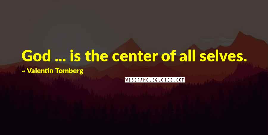 Valentin Tomberg Quotes: God ... is the center of all selves.