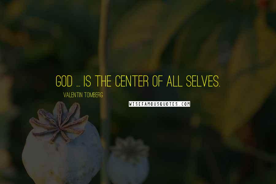 Valentin Tomberg Quotes: God ... is the center of all selves.