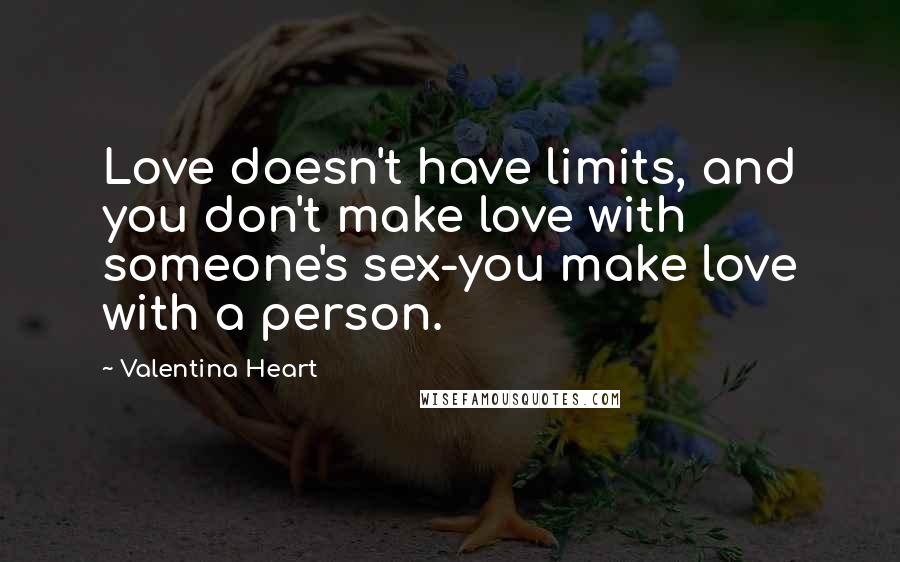 Valentina Heart Quotes: Love doesn't have limits, and you don't make love with someone's sex-you make love with a person.