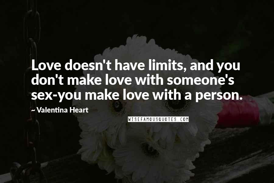 Valentina Heart Quotes: Love doesn't have limits, and you don't make love with someone's sex-you make love with a person.