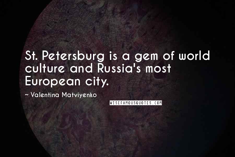 Valentina Matviyenko Quotes: St. Petersburg is a gem of world culture and Russia's most European city.