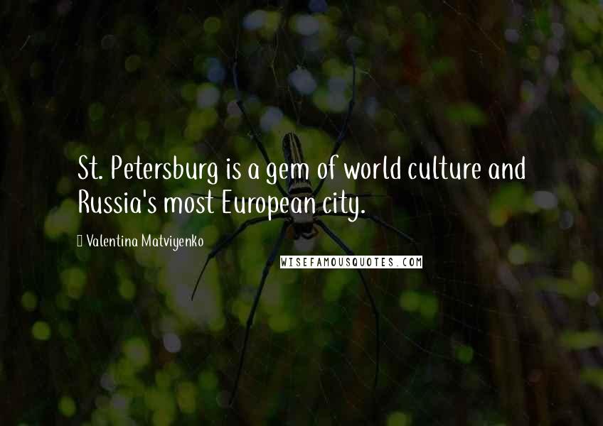 Valentina Matviyenko Quotes: St. Petersburg is a gem of world culture and Russia's most European city.