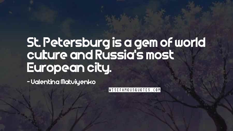 Valentina Matviyenko Quotes: St. Petersburg is a gem of world culture and Russia's most European city.