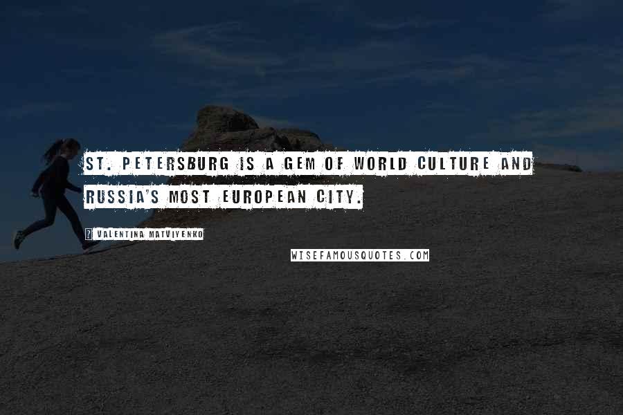 Valentina Matviyenko Quotes: St. Petersburg is a gem of world culture and Russia's most European city.