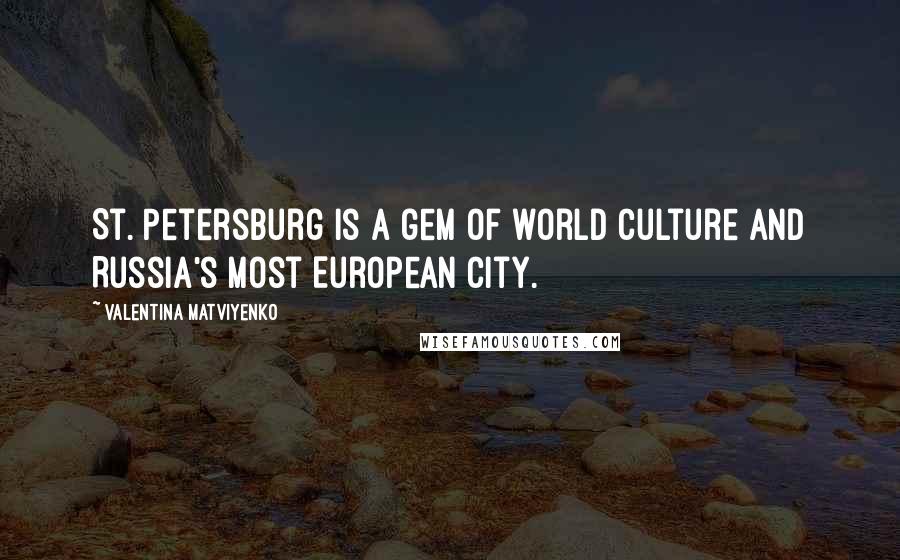 Valentina Matviyenko Quotes: St. Petersburg is a gem of world culture and Russia's most European city.