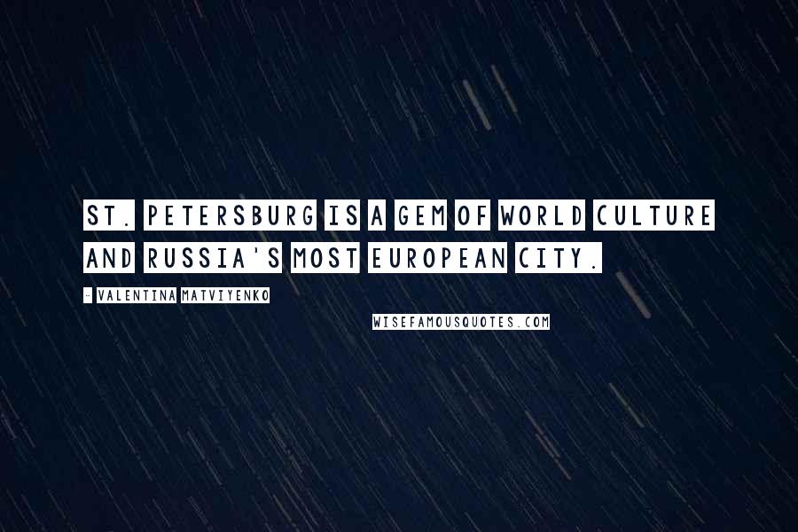 Valentina Matviyenko Quotes: St. Petersburg is a gem of world culture and Russia's most European city.