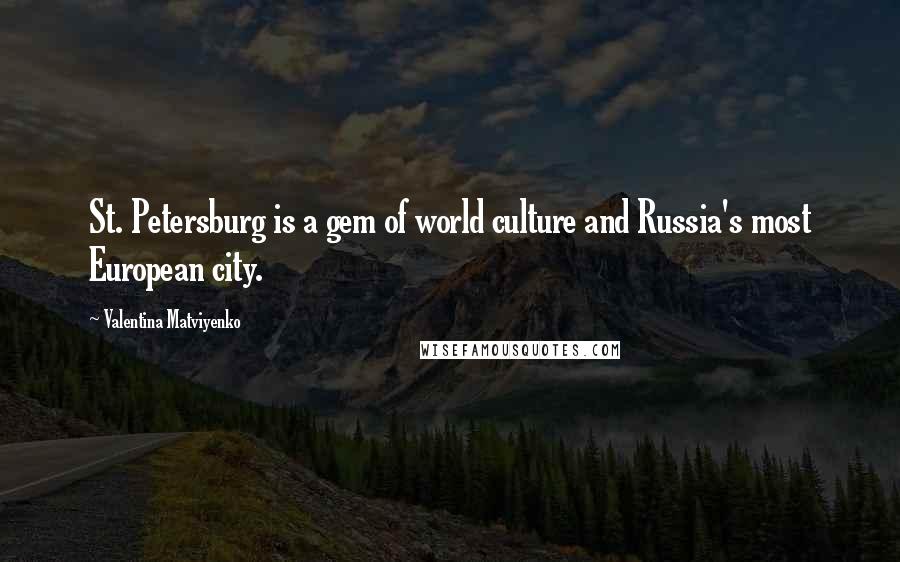 Valentina Matviyenko Quotes: St. Petersburg is a gem of world culture and Russia's most European city.