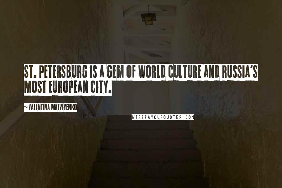 Valentina Matviyenko Quotes: St. Petersburg is a gem of world culture and Russia's most European city.