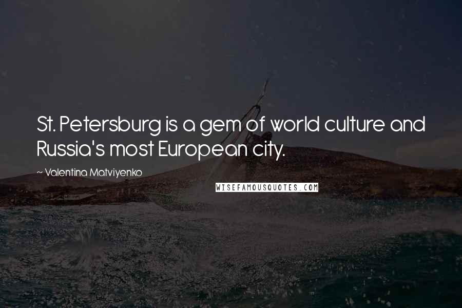 Valentina Matviyenko Quotes: St. Petersburg is a gem of world culture and Russia's most European city.