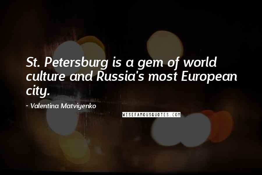 Valentina Matviyenko Quotes: St. Petersburg is a gem of world culture and Russia's most European city.