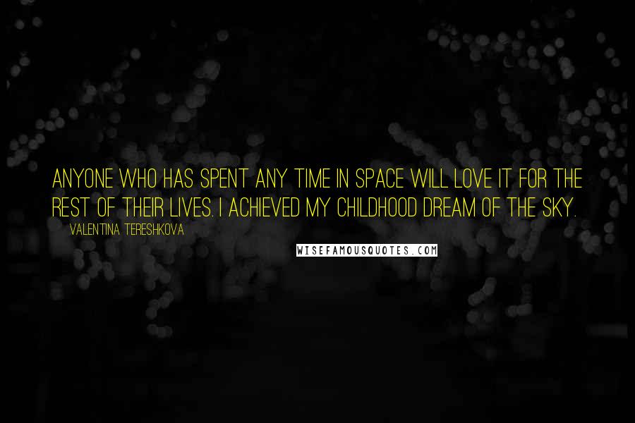 Valentina Tereshkova Quotes: Anyone who has spent any time in space will love it for the rest of their lives. I achieved my childhood dream of the sky.