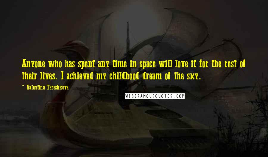 Valentina Tereshkova Quotes: Anyone who has spent any time in space will love it for the rest of their lives. I achieved my childhood dream of the sky.