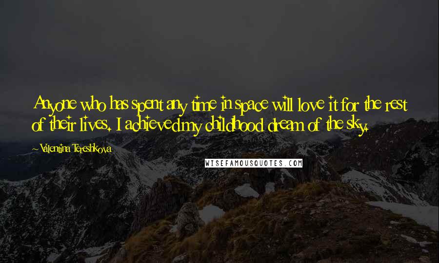 Valentina Tereshkova Quotes: Anyone who has spent any time in space will love it for the rest of their lives. I achieved my childhood dream of the sky.