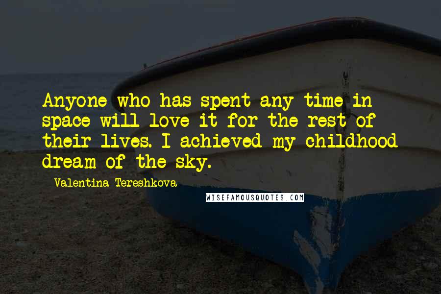 Valentina Tereshkova Quotes: Anyone who has spent any time in space will love it for the rest of their lives. I achieved my childhood dream of the sky.