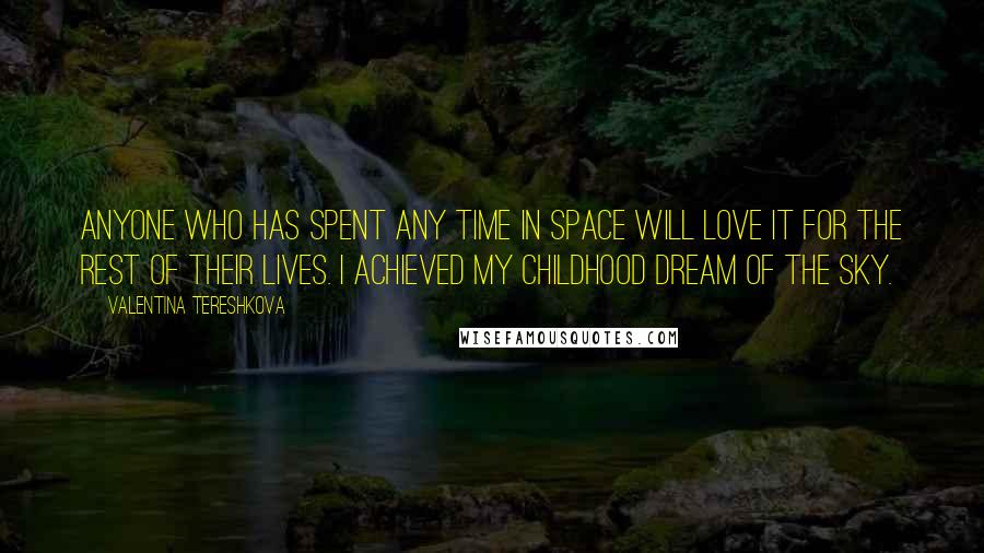 Valentina Tereshkova Quotes: Anyone who has spent any time in space will love it for the rest of their lives. I achieved my childhood dream of the sky.