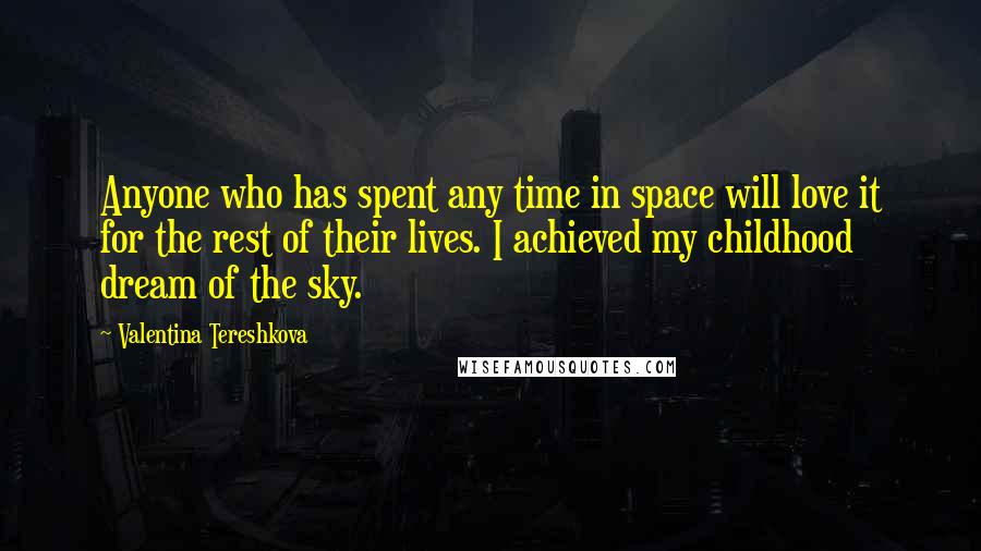 Valentina Tereshkova Quotes: Anyone who has spent any time in space will love it for the rest of their lives. I achieved my childhood dream of the sky.