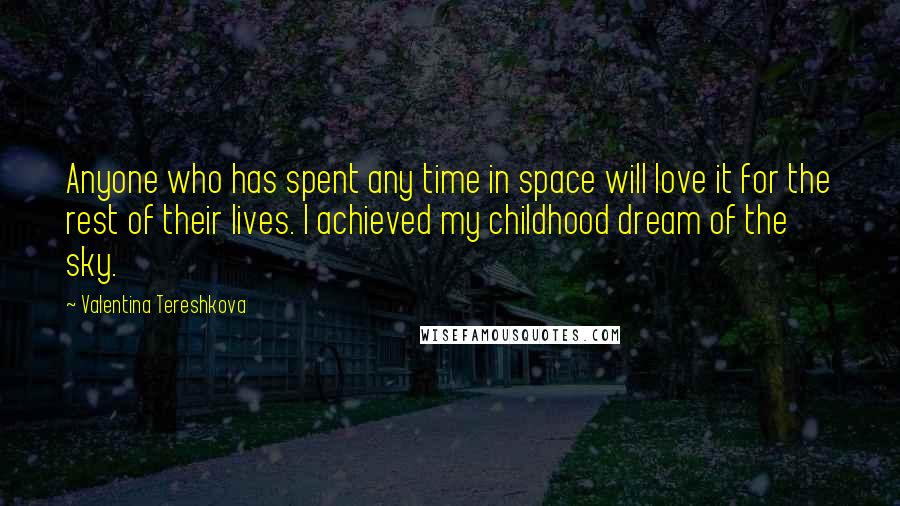 Valentina Tereshkova Quotes: Anyone who has spent any time in space will love it for the rest of their lives. I achieved my childhood dream of the sky.