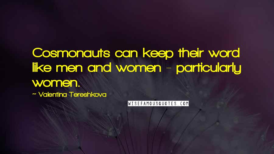 Valentina Tereshkova Quotes: Cosmonauts can keep their word like men and women - particularly women.