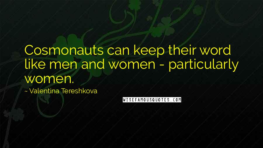 Valentina Tereshkova Quotes: Cosmonauts can keep their word like men and women - particularly women.