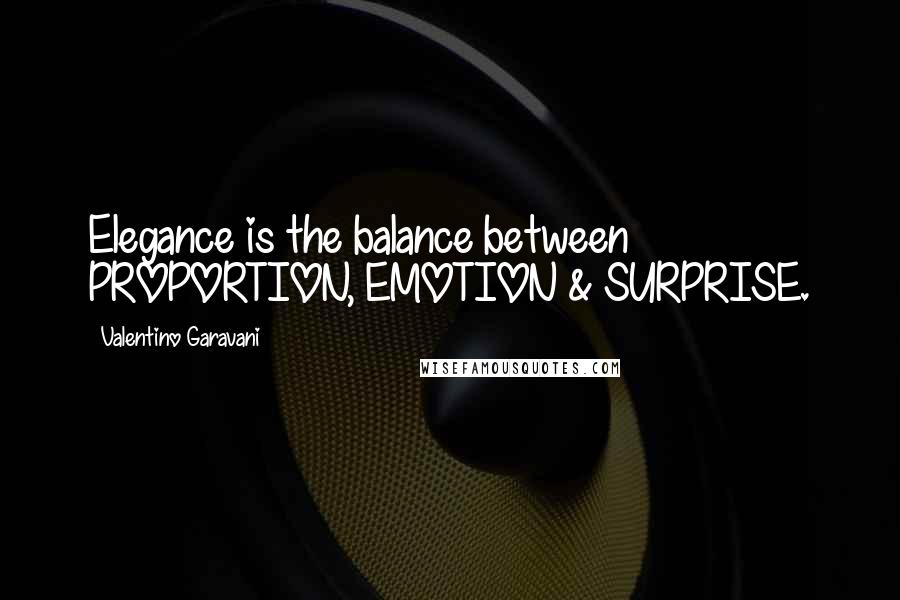 Valentino Garavani Quotes: Elegance is the balance between PROPORTION, EMOTION & SURPRISE.