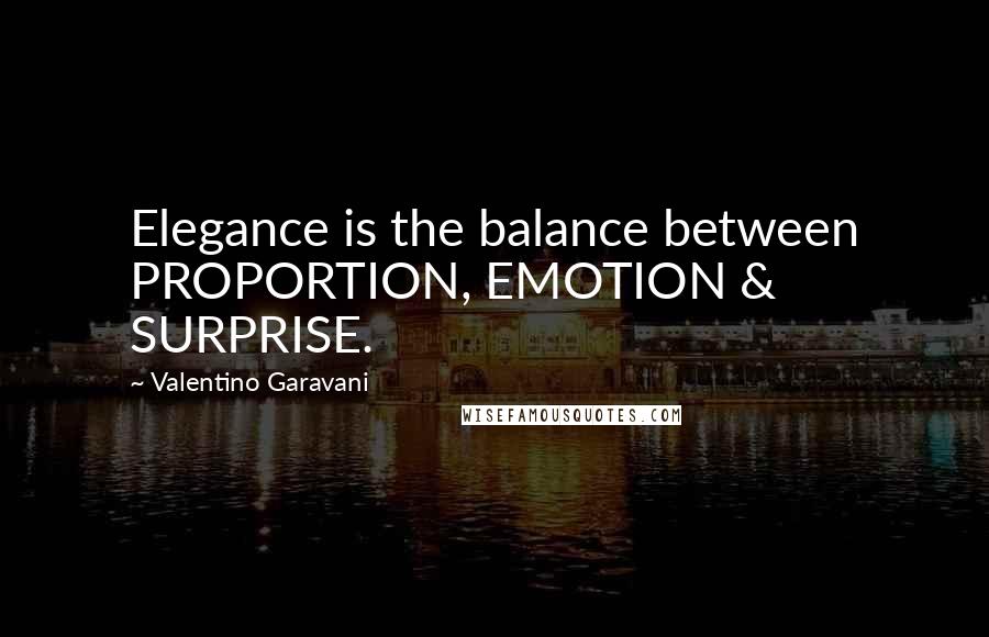 Valentino Garavani Quotes: Elegance is the balance between PROPORTION, EMOTION & SURPRISE.