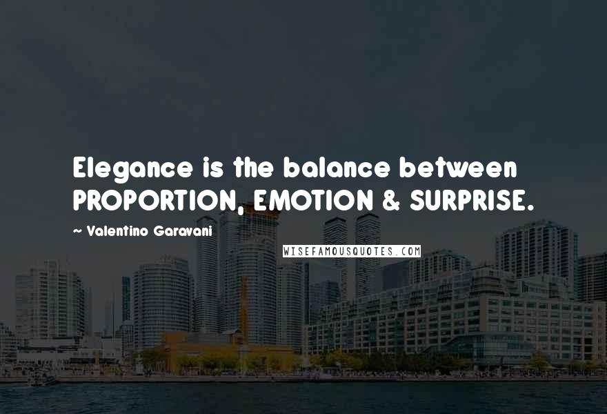 Valentino Garavani Quotes: Elegance is the balance between PROPORTION, EMOTION & SURPRISE.