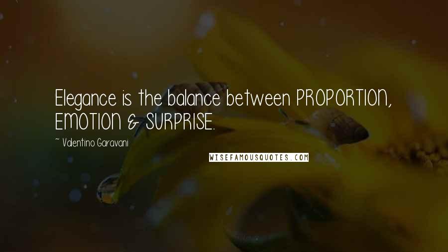 Valentino Garavani Quotes: Elegance is the balance between PROPORTION, EMOTION & SURPRISE.