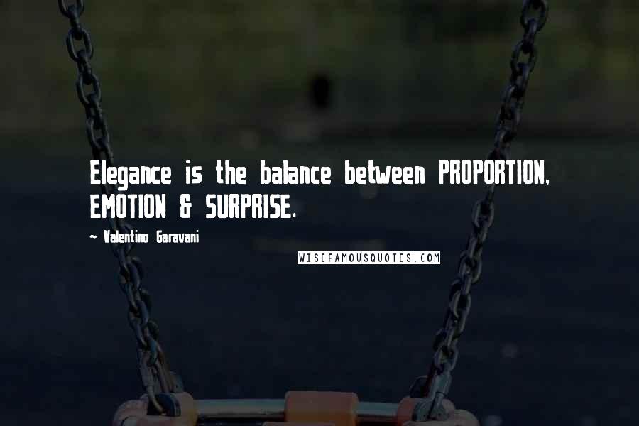 Valentino Garavani Quotes: Elegance is the balance between PROPORTION, EMOTION & SURPRISE.