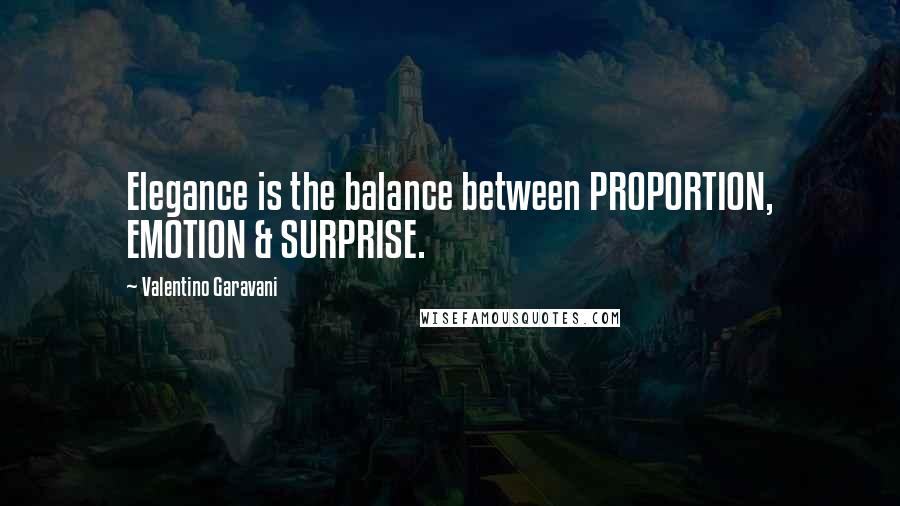 Valentino Garavani Quotes: Elegance is the balance between PROPORTION, EMOTION & SURPRISE.