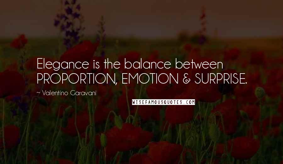 Valentino Garavani Quotes: Elegance is the balance between PROPORTION, EMOTION & SURPRISE.