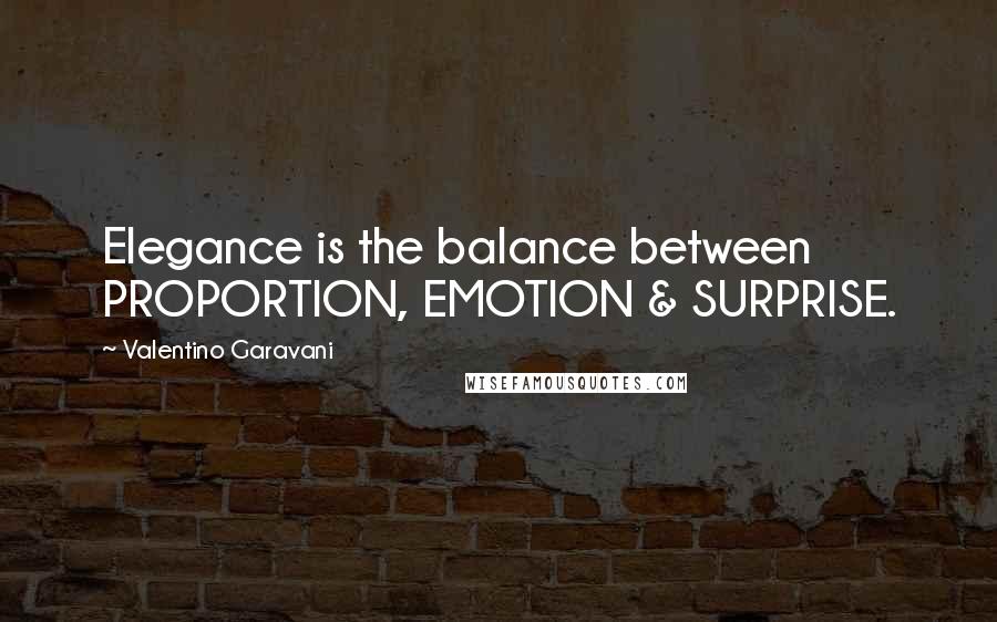 Valentino Garavani Quotes: Elegance is the balance between PROPORTION, EMOTION & SURPRISE.